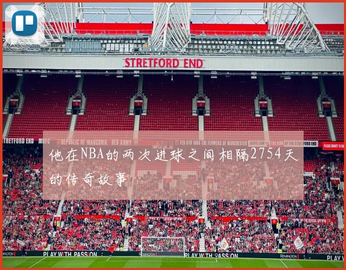 他在NBA的两次进球之间相隔2754天的传奇故事