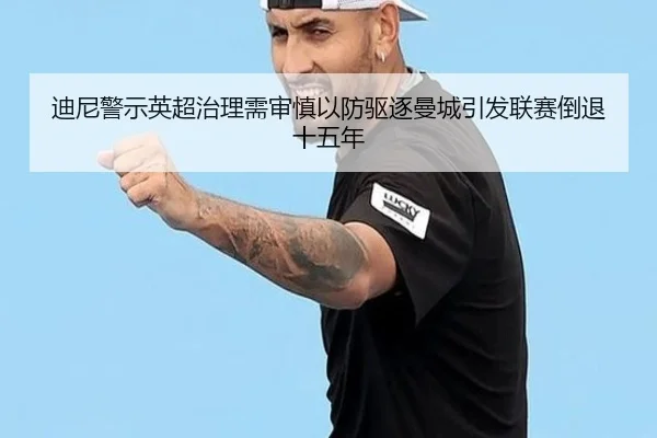 迪尼警示英超治理需审慎以防驱逐曼城引发联赛倒退十五年 - Leyu